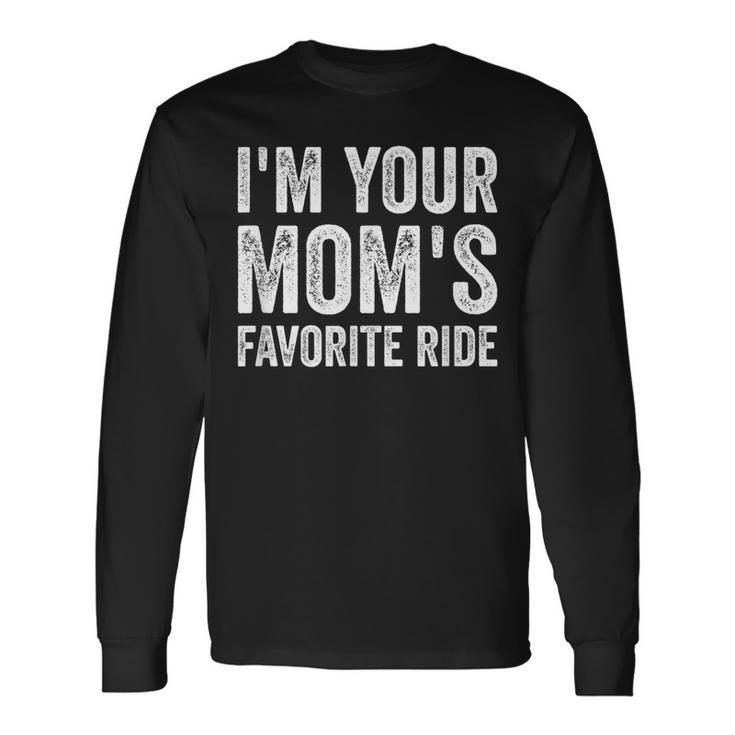 Inappropriate Im Your Moms Favorite Ride N Long Sleeve T-Shirt Gifts ideas