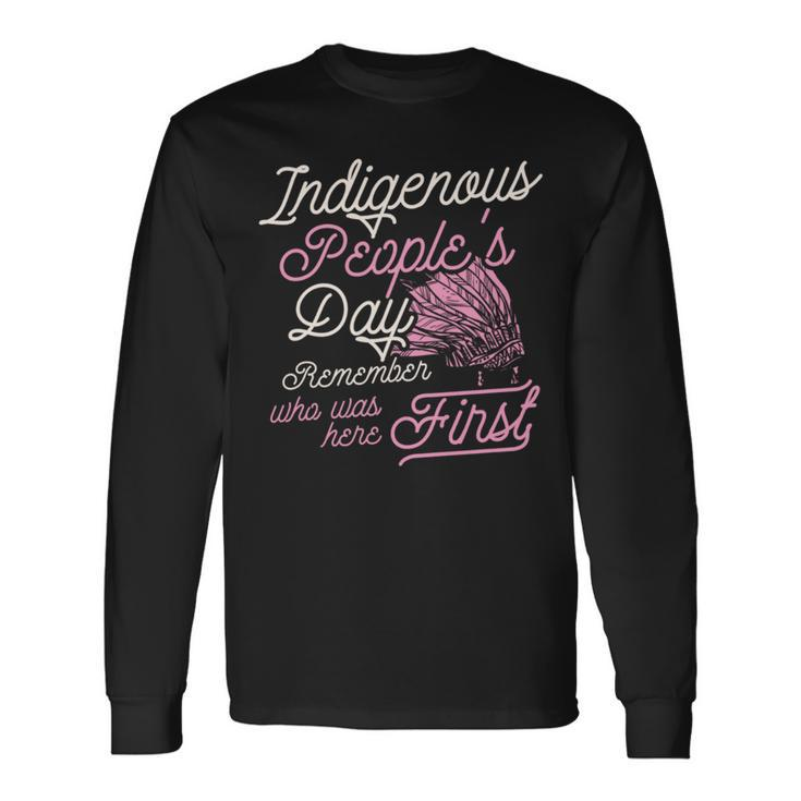 Indigenous Peoples Day Remember Who Was Here First Ally Long Sleeve T-Shirt