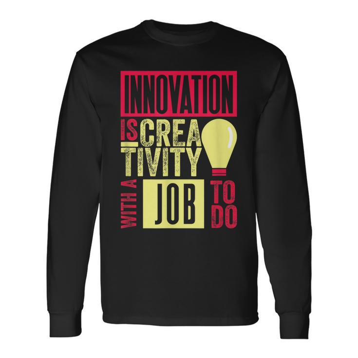 Innovation Is Creativity With A Job To Do Creatives Long Sleeve T-Shirt