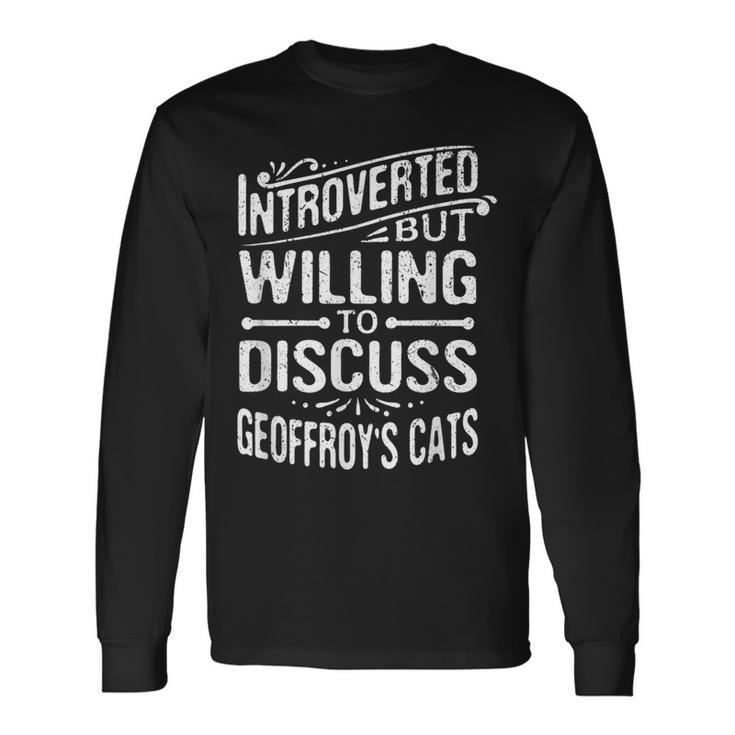 Introverted But Willing To Discuss Geoffroy's Cats Long Sleeve T-Shirt