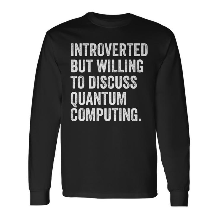 Introverted But Willing To Discuss Quantum Computing Long Sleeve T-Shirt
