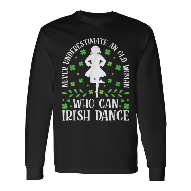 Irish Dance Never Underestimate An Old Irish Tap Dancing Long Sleeve T-Shirt