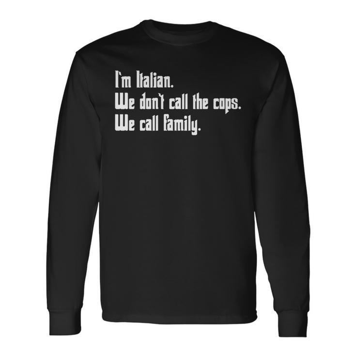 Im Italian We Dont Call The Cops We Call Mafia Long Sleeve T-Shirt T-Shirt