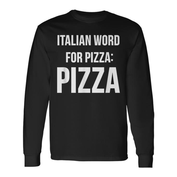 Italian Word For Pizza Pizza Long Sleeve T-Shirt T-Shirt