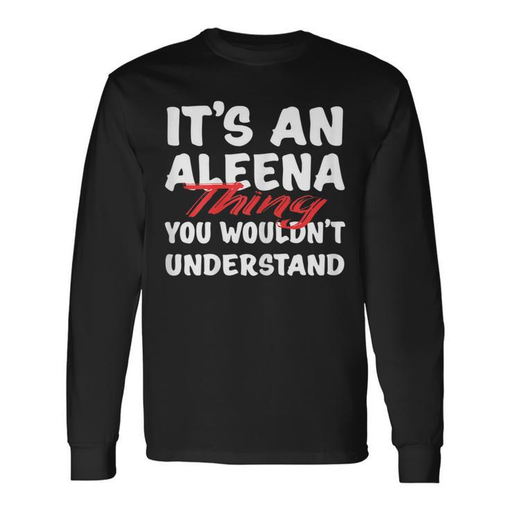 Its An Aleena Thing You Wouldnt Understand Aleena Long Sleeve T-Shirt Gifts ideas