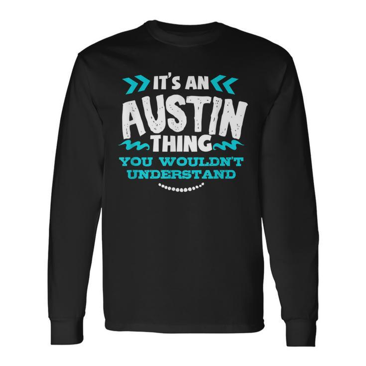 Its An Austin Thing You Wouldnt Understand Custom Long Sleeve T-Shirt