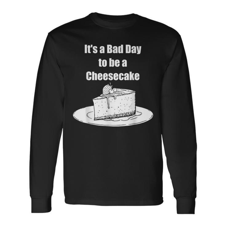 Its A Bad Day To Be A Cheesecake Apparel Long Sleeve T-Shirt