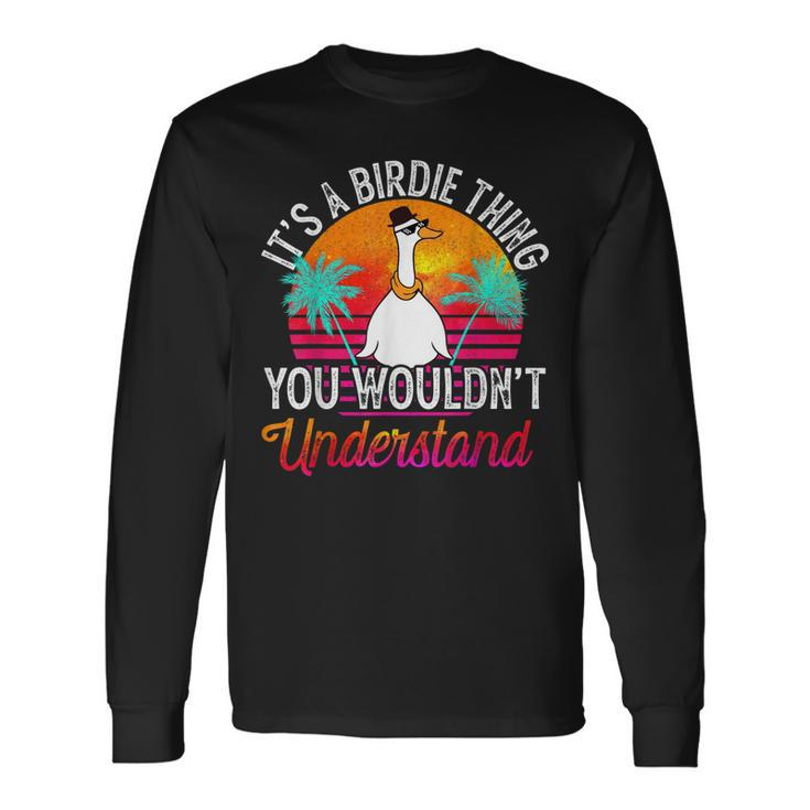 Its A Birdie Thing You Wouldnt Understand Birdie Long Sleeve T-Shirt