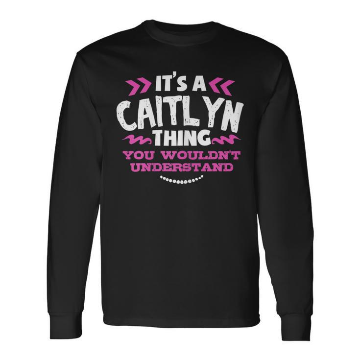Its An Caitlyn Thing You Wouldn't Understand Custom Long Sleeve T-Shirt