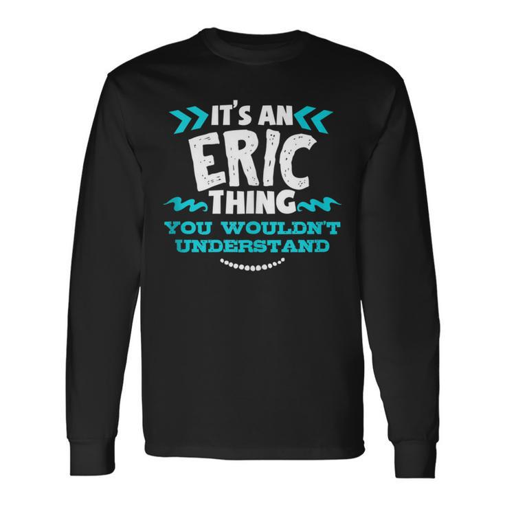 Its An Eric Thing You Wouldnt Understand Custom Birthday Long Sleeve T-Shirt