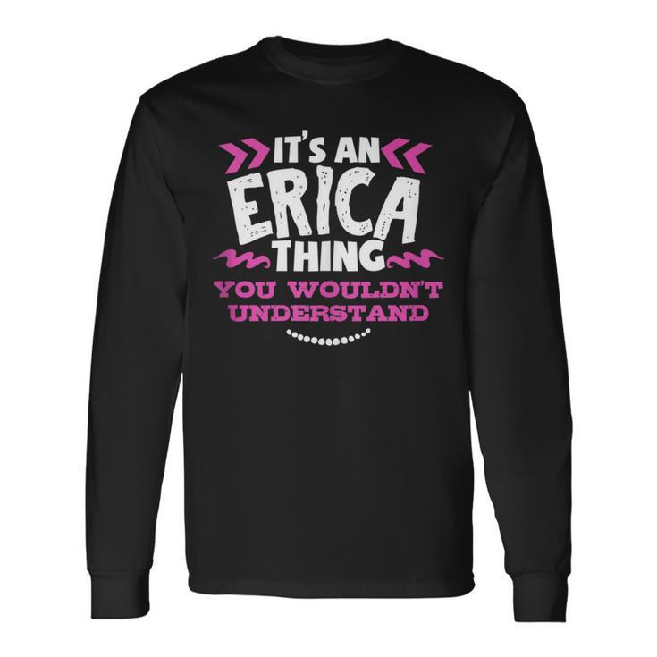 Its An Erica Thing You Wouldn't Understand Custom Long Sleeve T-Shirt