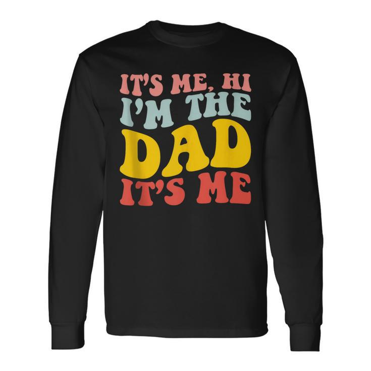 Its Me Hi Im The Dad Its Me For Dad Fathers Day Long Sleeve T-Shirt Gifts ideas