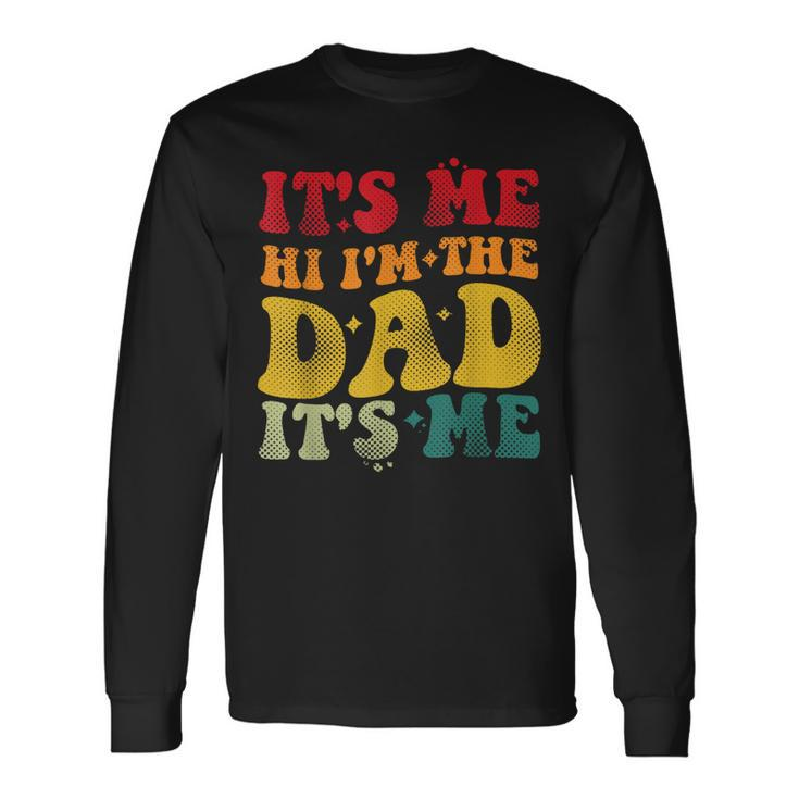 Its Me Hi Im The Dad For Dad Fathers Day Long Sleeve T-Shirt