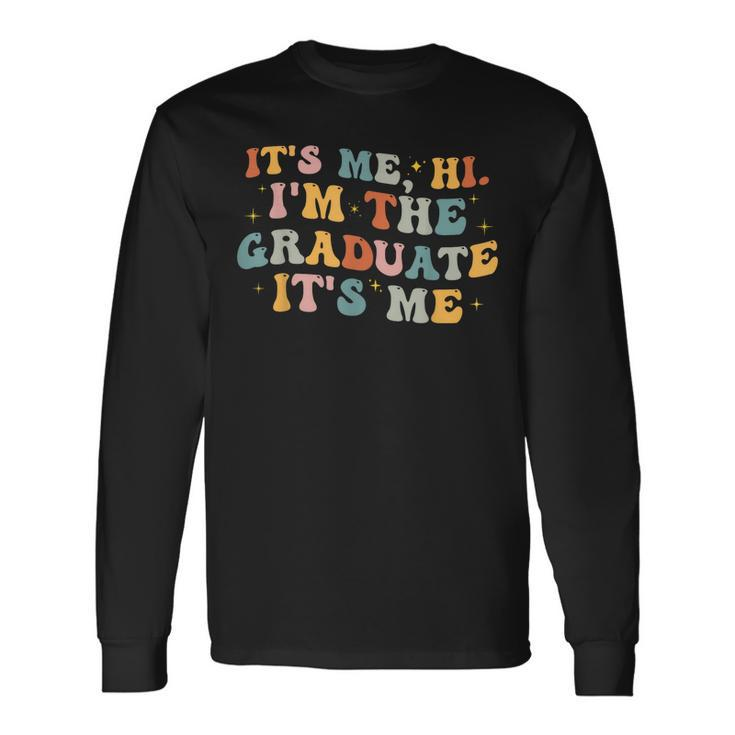 Its Me Hi Im The Graduate Its Me Graduation Long Sleeve T-Shirt T-Shirt