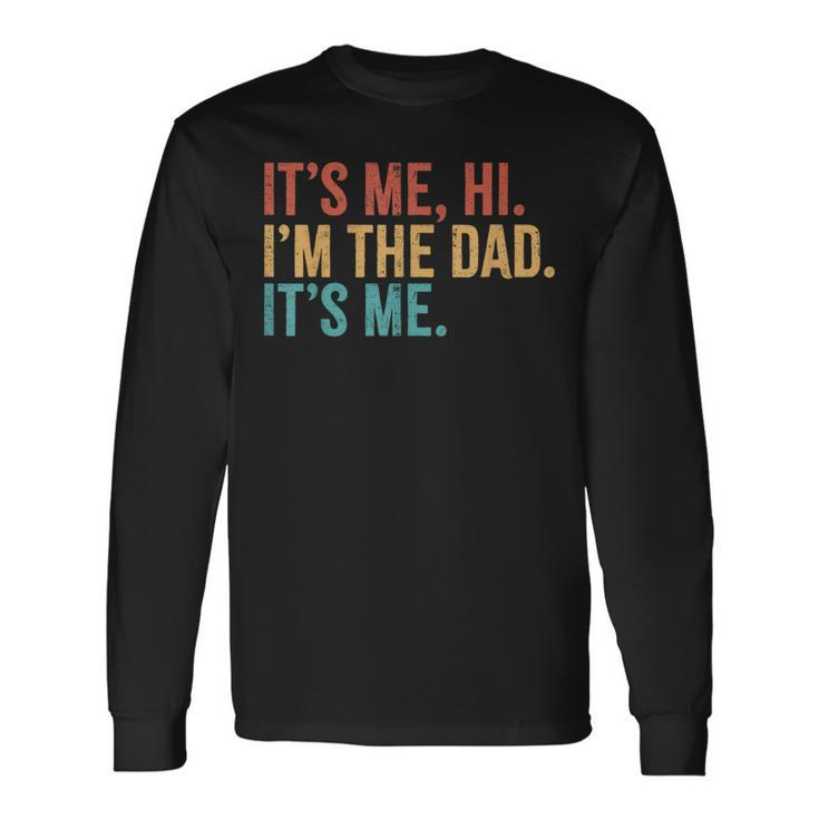 Its Me Hi I'm The Dad Its Me Fathers Day Daddy Long Sleeve T-Shirt