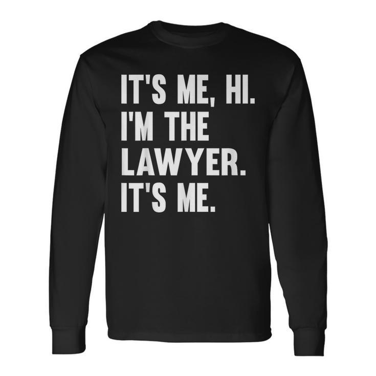 Its Me Hi Im The Lawyer Its Me Law Long Sleeve T-Shirt