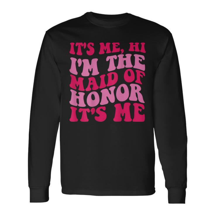 Its Me Hi Im The Maid Of Honor Its Me On Back Long Sleeve T-Shirt