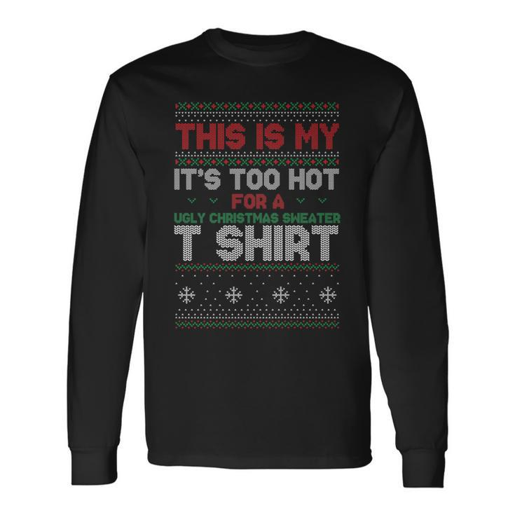 This Is My Its Too Hot For A Ugly Christmas Sweater Long Sleeve T-Shirt Gifts ideas