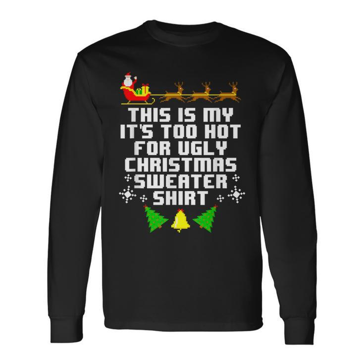 This Is My Its Too Hot For Ugly Christmas Sweater Xmas Long Sleeve T-Shirt
