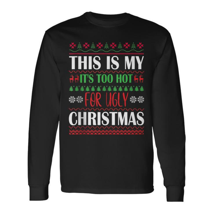 This Is I It's Too Hot For Ugly Christmas Sweaters Long Sleeve T-Shirt