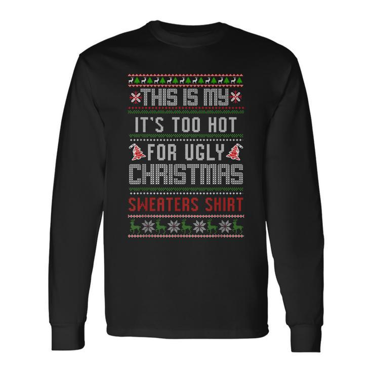 This Is My It's Too Hot For Ugly Christmas Sweaters Xmas Long Sleeve T-Shirt