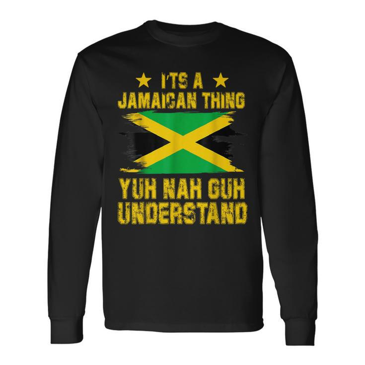 It's A Jamaican Thing Yuh Nah Guh Understand Long Sleeve T-Shirt Gifts ideas