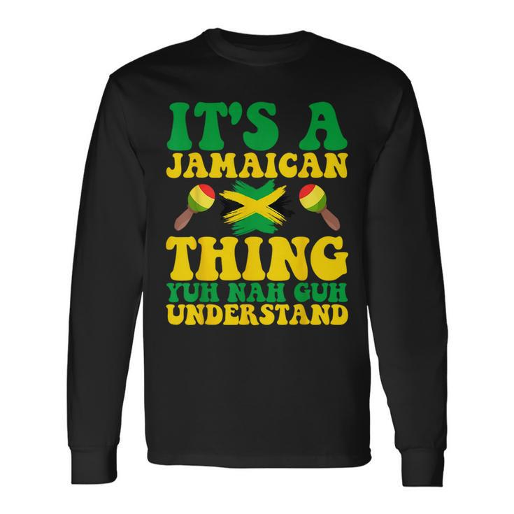 Its A Jamaican Thing Yuh Nah Guh Understand Jamaican Roots Long Sleeve T-Shirt Gifts ideas