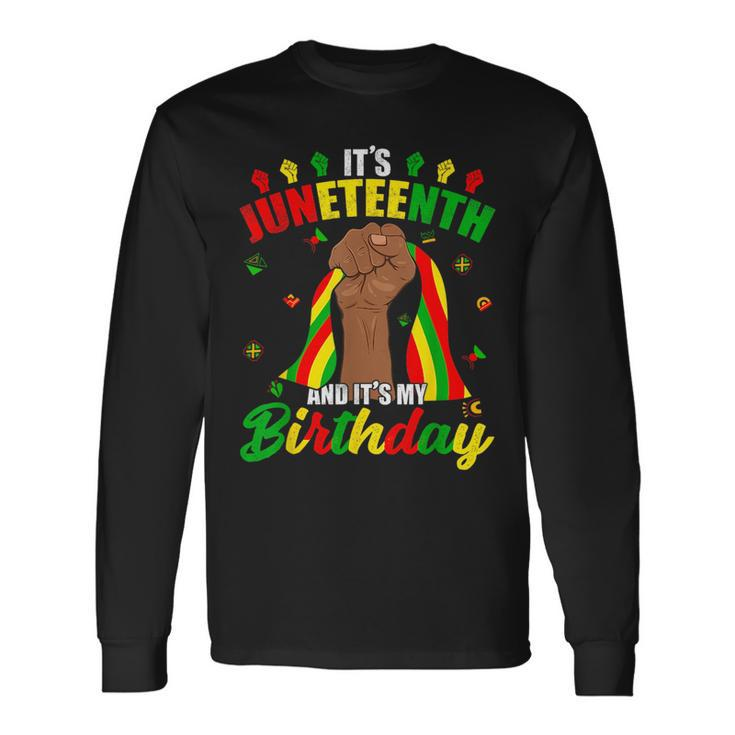 Its Junenth And My Birthday African American Junenth Long Sleeve T-Shirt