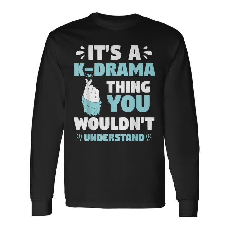 Its A Kdrama Thing You Wouldn T Understand Korean K-Drama Long Sleeve T-Shirt