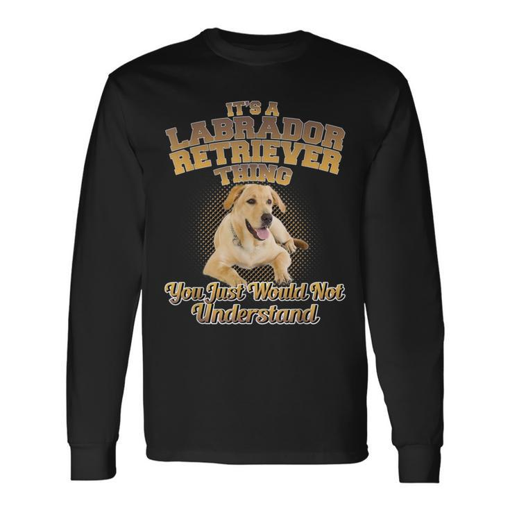Its A Labrador Retriever Thing You Just Wouldnt Understand Long Sleeve T-Shirt
