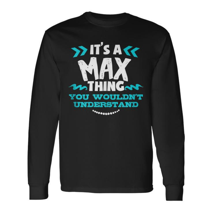 Its A Max Thing You Wouldnt Understand Custom Long Sleeve T-Shirt