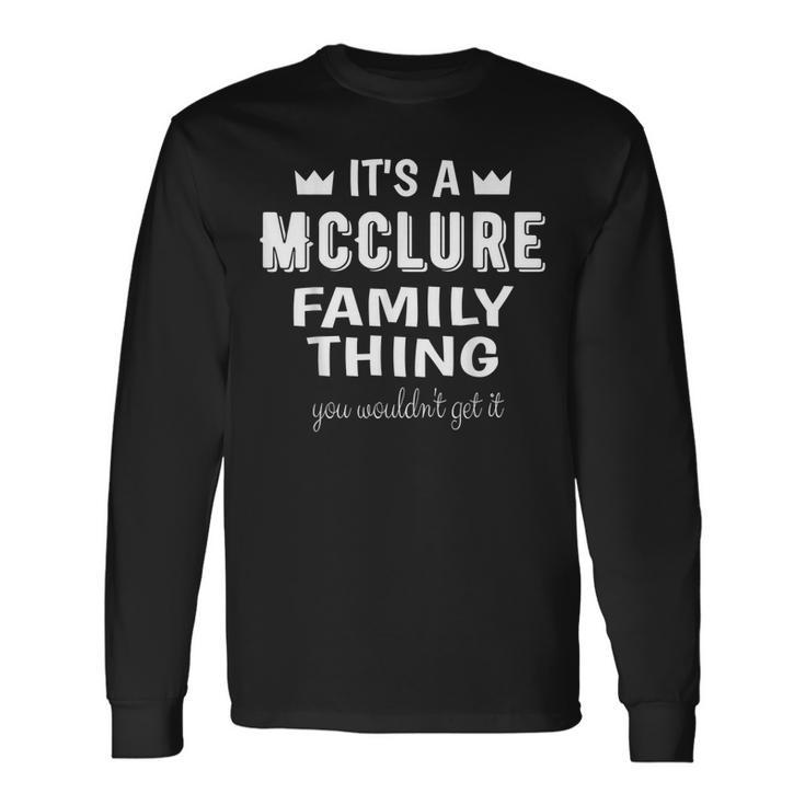 Its A Mcclure Thing You Wouldnt Get It Mcclure Long Sleeve T-Shirt T-Shirt