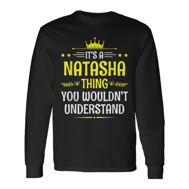 Its A Natasha Thing You Wouldnt Understand Name Long Sleeve T-Shirt