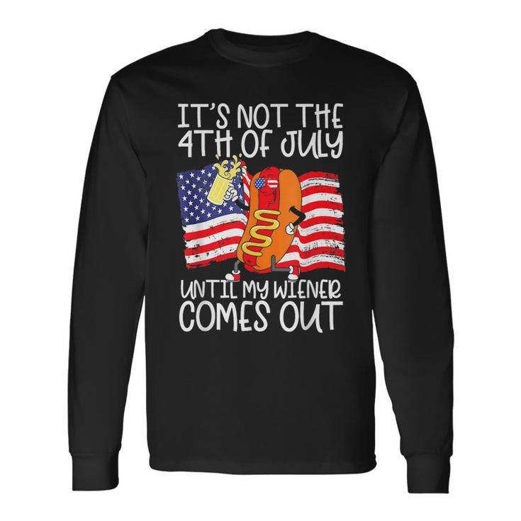 Its Not The 4Th Of July Until My Weiner Comes Out Graphic Long Sleeve T-Shirt