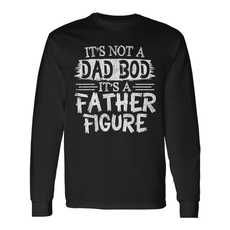 Its Not A Dad Bob Its A Father Figure Fathers Day Long Sleeve T-Shirt Gifts ideas