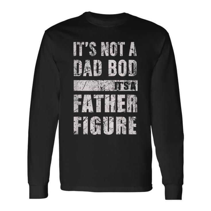 Its Not A Dad Bod Its A Father Figure Fathers Day 2023 Long Sleeve T-Shirt