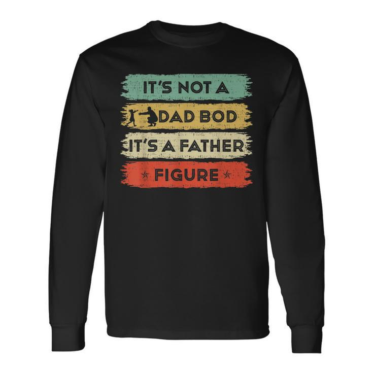 Its Not A Dad Bod Its A Father Figure Fathers Day Dad Long Sleeve T-Shirt T-Shirt