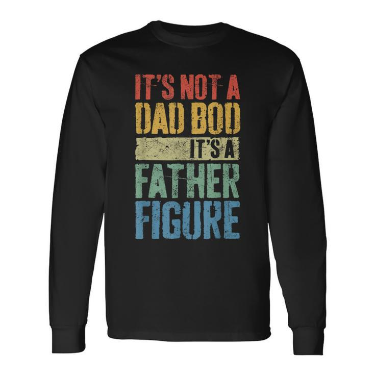 Its Not A Dad Bod Its A Father Figure Fathers Day Long Sleeve T-Shirt T-Shirt