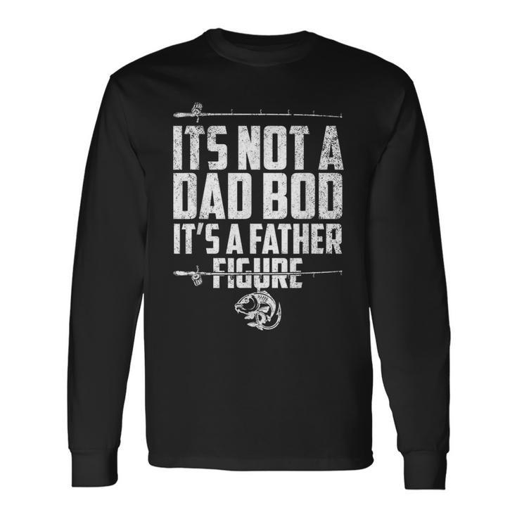 Its Not A Dad Bod Its A Father Figure Fathers Fishing Gear Long Sleeve T-Shirt T-Shirt