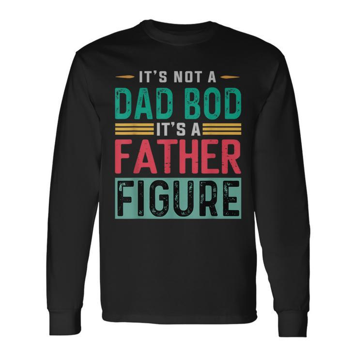 It's Not A Dad Bod It's A Father Figure Dad Long Sleeve T-Shirt