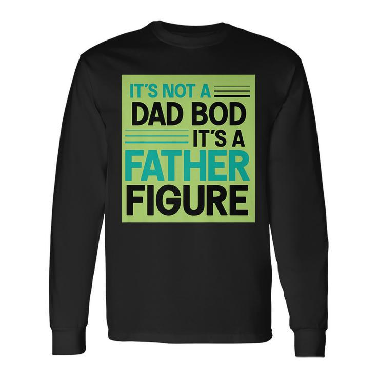Its Not A Dad Bod Its A Father Figure Long Sleeve T-Shirt T-Shirt