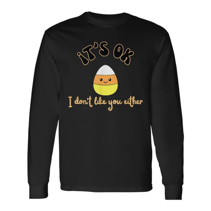 It's Ok I Don't Like You Either Cute Candy Halloween Long Sleeve T-Shirt