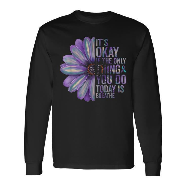 Its Okay If The Only Thing You Do Today Is Breathe Suicide Long Sleeve T-Shirt