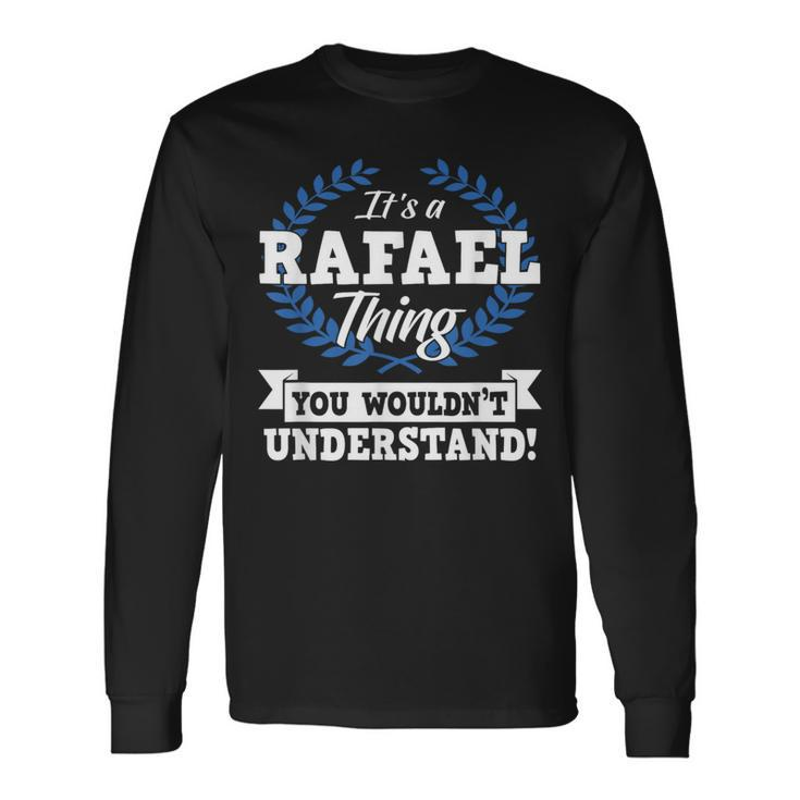It's A Rafael Thing You Wouldn't Understand Name Long Sleeve T-Shirt