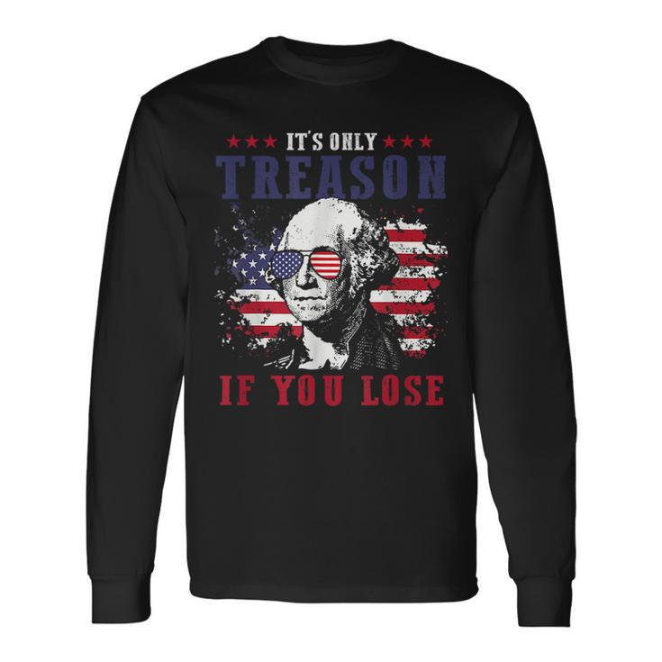 Its Only Treason If You Lose 4Th Of July George Long Sleeve T-Shirt