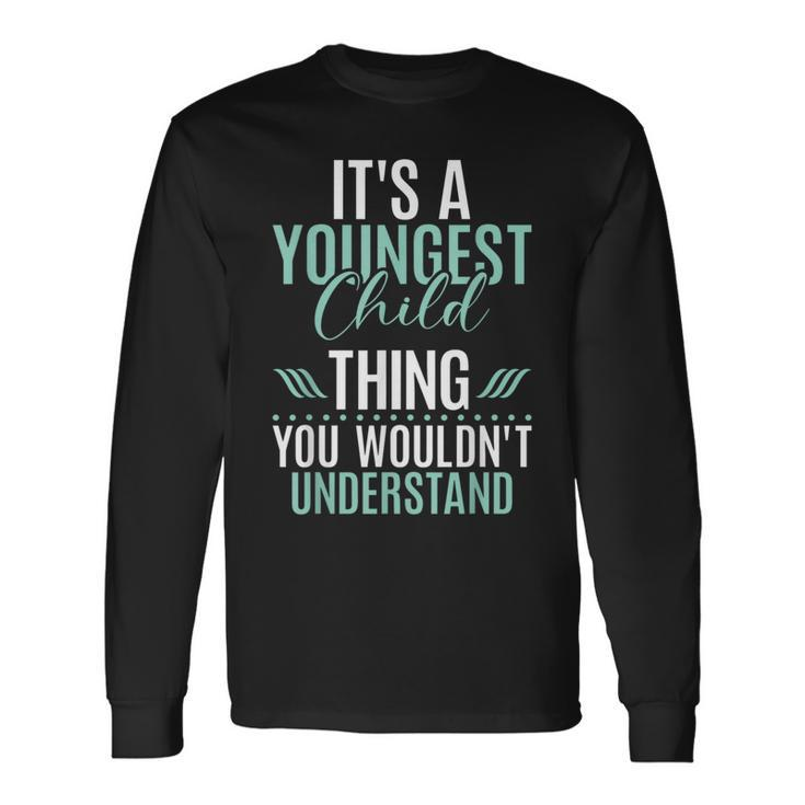 Its A Youngest Child Thing You Wouldnt Understand Long Sleeve T-Shirt