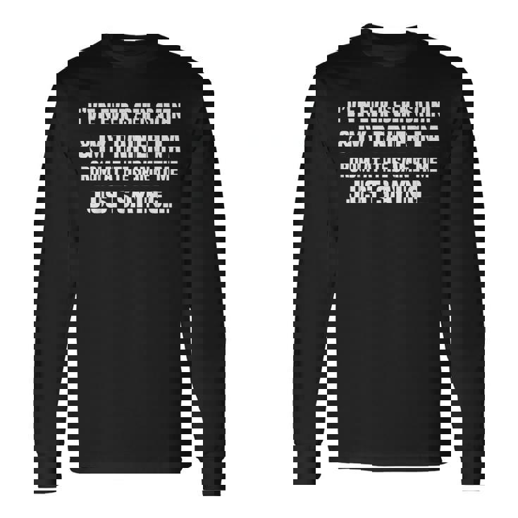 I've Never Seen Satan & My Trainer In A Room At The Long Sleeve T-Shirt Gifts ideas