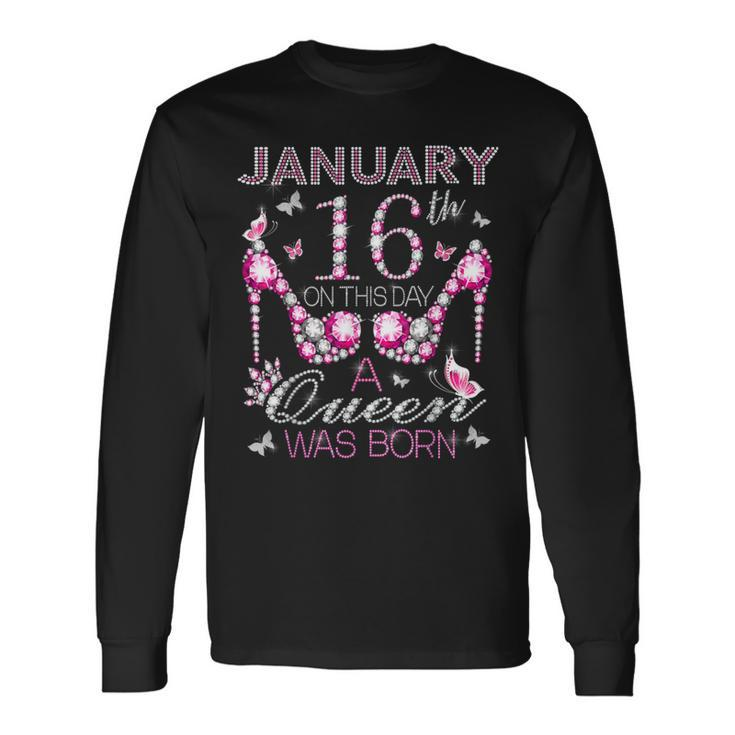On January 16Th A Queen Was Born Aquarius Capricorn Birthday Long Sleeve T-Shirt