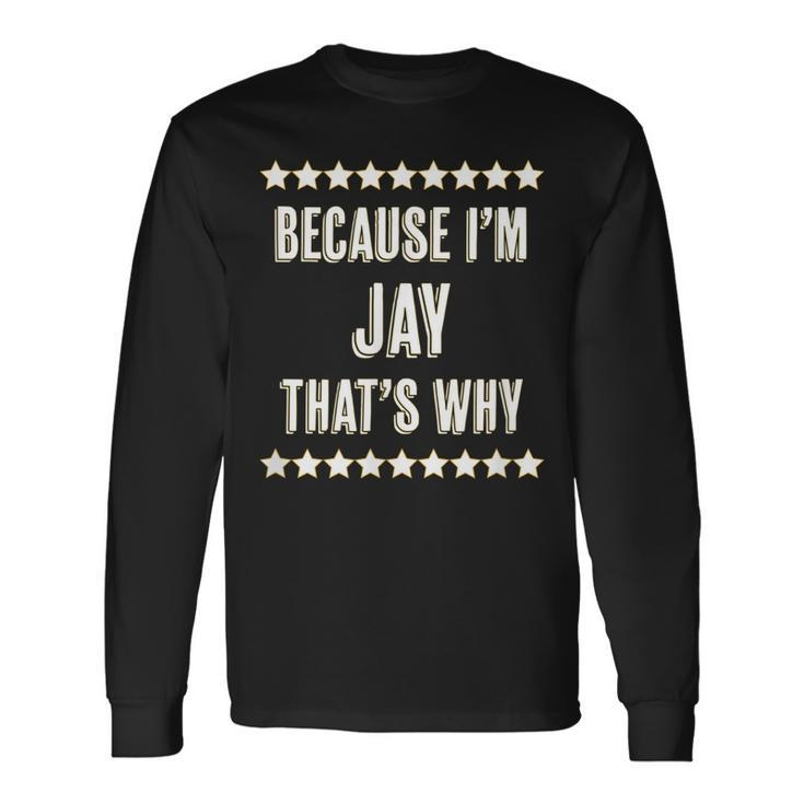 Because Im Jay Thats Why Name Long Sleeve T-Shirt Gifts ideas
