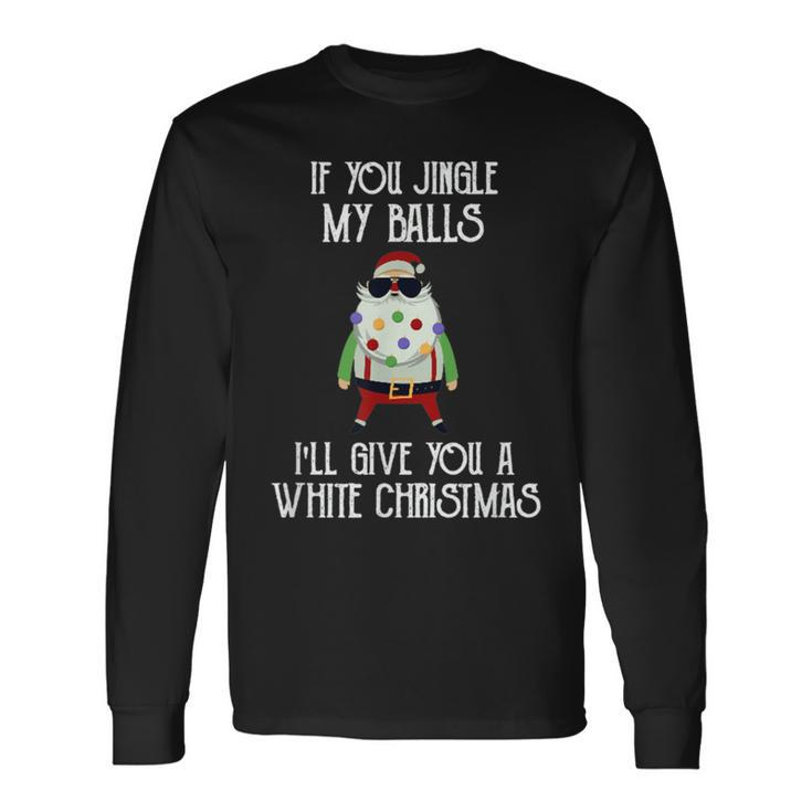 If You Jingle My Balls I'll Give You A White Christmas Santa Long Sleeve T-Shirt